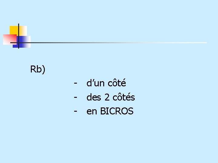 Rb) - d’un côté - des 2 côtés - en BICROS 