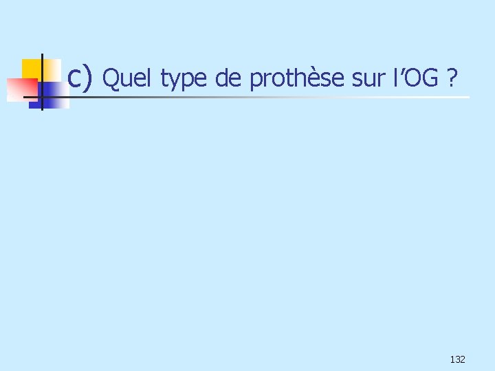 c) Quel type de prothèse sur l’OG ? 132 