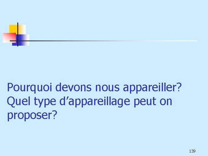 Pourquoi devons nous appareiller? Quel type d’appareillage peut on proposer? 139 