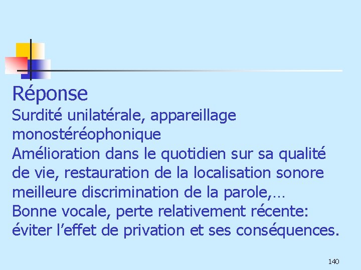 Réponse Surdité unilatérale, appareillage monostéréophonique Amélioration dans le quotidien sur sa qualité de vie,