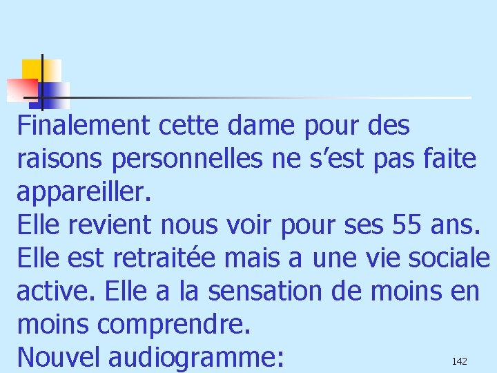 Finalement cette dame pour des raisons personnelles ne s’est pas faite appareiller. Elle revient