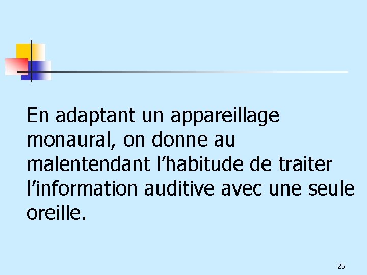 En adaptant un appareillage monaural, on donne au malentendant l’habitude de traiter l’information auditive