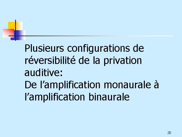 Plusieurs configurations de réversibilité de la privation auditive: De l’amplification monaurale à l’amplification binaurale