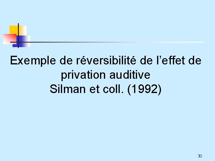 Exemple de réversibilité de l’effet de privation auditive Silman et coll. (1992) 30 
