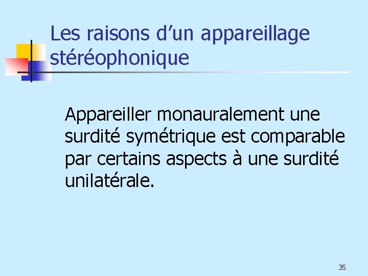 Les raisons d’un appareillage stéréophonique Appareiller monauralement une surdité symétrique est comparable par certains