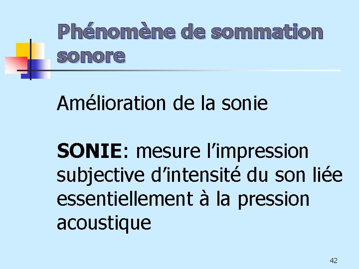 Phénomène de sommation sonore Amélioration de la sonie SONIE: mesure l’impression subjective d’intensité du