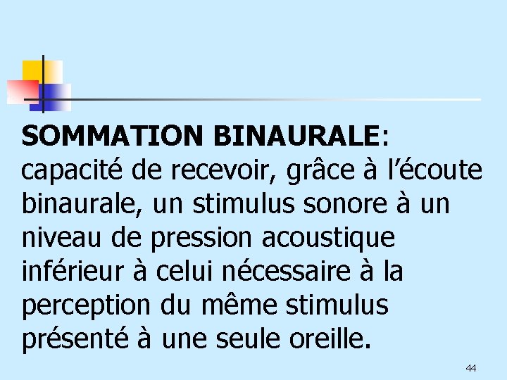 SOMMATION BINAURALE: capacité de recevoir, grâce à l’écoute binaurale, un stimulus sonore à un