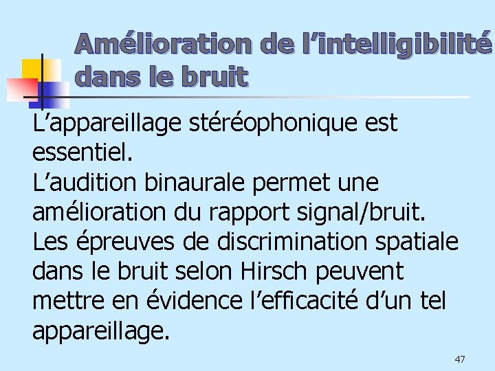 Amélioration de l’intelligibilité dans le bruit L’appareillage stéréophonique est essentiel. L’audition binaurale permet une