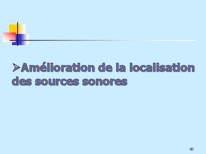 ØAmélioration de la localisation des sources sonores 48 