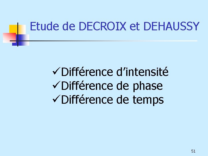 Etude de DECROIX et DEHAUSSY üDifférence d’intensité üDifférence de phase üDifférence de temps 51