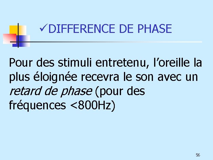 üDIFFERENCE DE PHASE Pour des stimuli entretenu, l’oreille la plus éloignée recevra le son