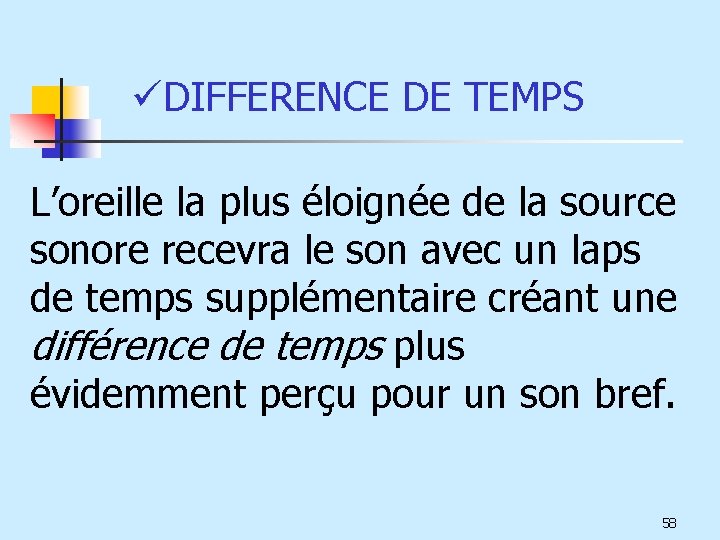 üDIFFERENCE DE TEMPS L’oreille la plus éloignée de la source sonore recevra le son