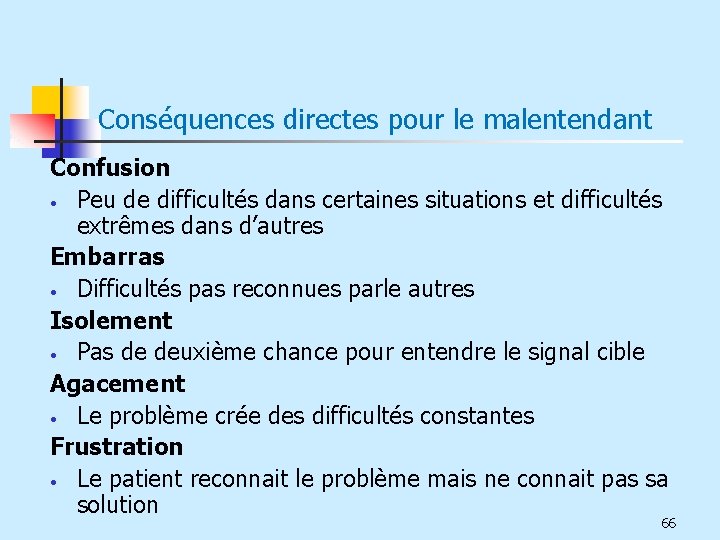 Conséquences directes pour le malentendant Confusion • Peu de difficultés dans certaines situations et