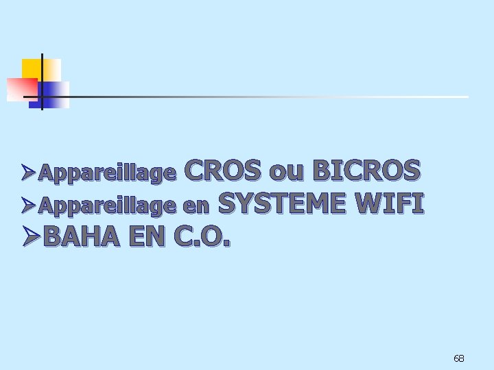 ØAppareillage CROS ou BICROS ØAppareillage en SYSTEME WIFI ØBAHA EN C. O. 68 