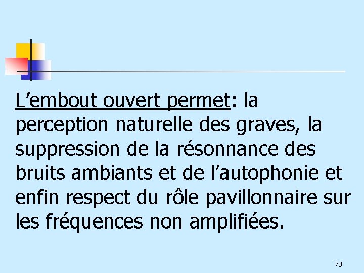 L’embout ouvert permet: la perception naturelle des graves, la suppression de la résonnance des