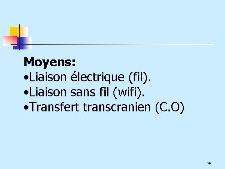 Moyens: • Liaison électrique (fil). • Liaison sans fil (wifi). • Transfert transcranien (C.