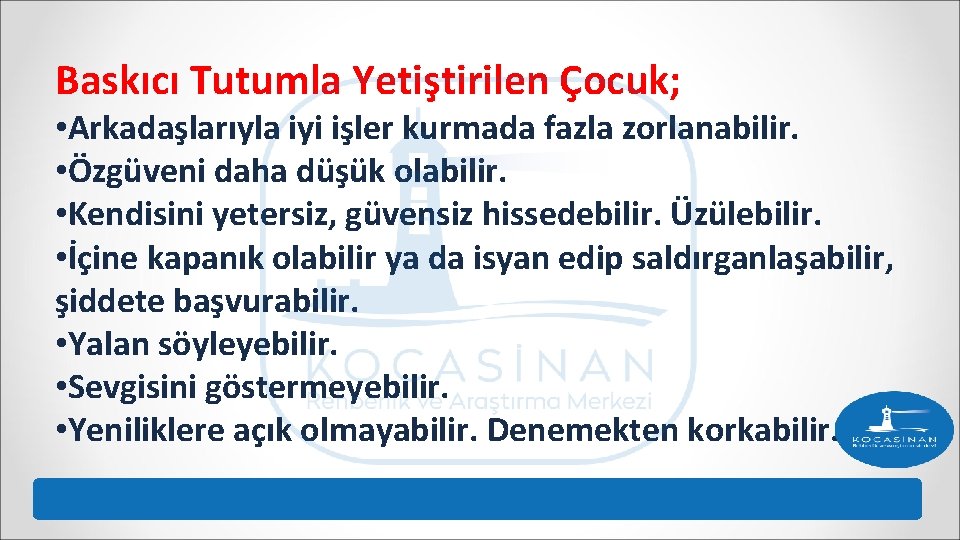 Baskıcı Tutumla Yetiştirilen Çocuk; • Arkadaşlarıyla iyi işler kurmada fazla zorlanabilir. • Özgüveni daha