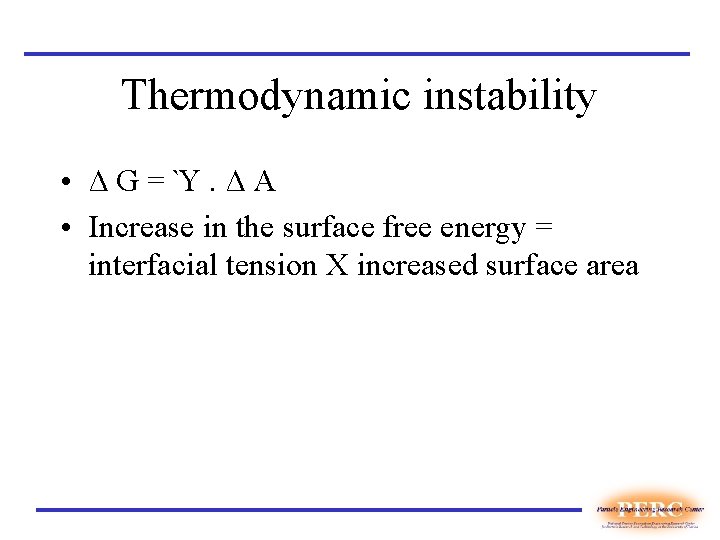 Thermodynamic instability • ∆G=Ὺ. ∆A • Increase in the surface free energy = interfacial