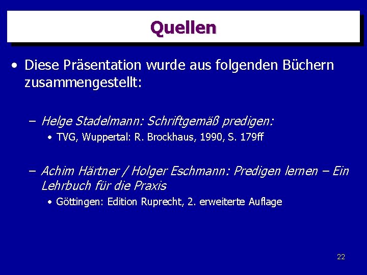 Quellen • Diese Präsentation wurde aus folgenden Büchern zusammengestellt: – Helge Stadelmann: Schriftgemäß predigen: