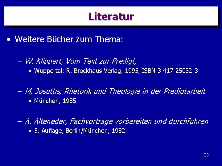 Literatur • Weitere Bücher zum Thema: – W. Klippert, Vom Text zur Predigt, •