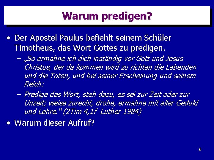 Warum predigen? • Der Apostel Paulus befiehlt seinem Schüler Timotheus, das Wort Gottes zu