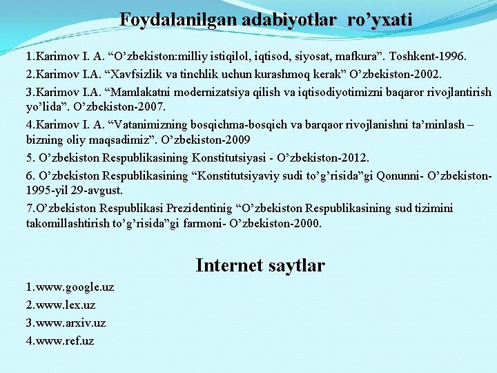 Foydalanilgan adabiyotlar ro’yxati 1. Karimov I. A. “O’zbekiston: milliy istiqilol, iqtisod, siyosat, mafkura”. Toshkent-1996.