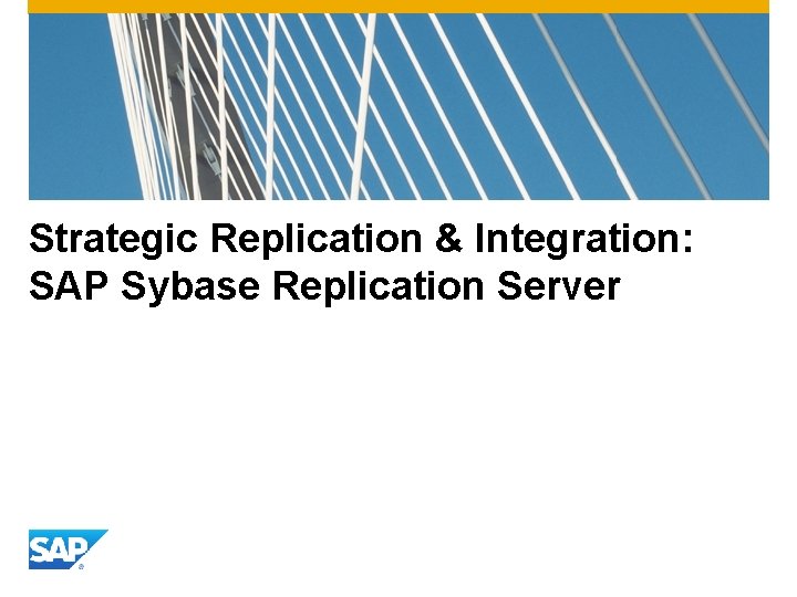 Strategic Replication & Integration: SAP Sybase Replication Server Strategic Replication & Integration: SAP Sybase Replication Server