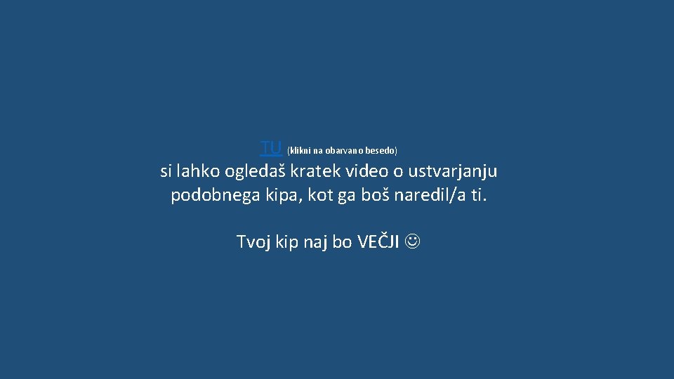 TU (klikni na obarvano besedo) si lahko ogledaš kratek video o ustvarjanju podobnega kipa,