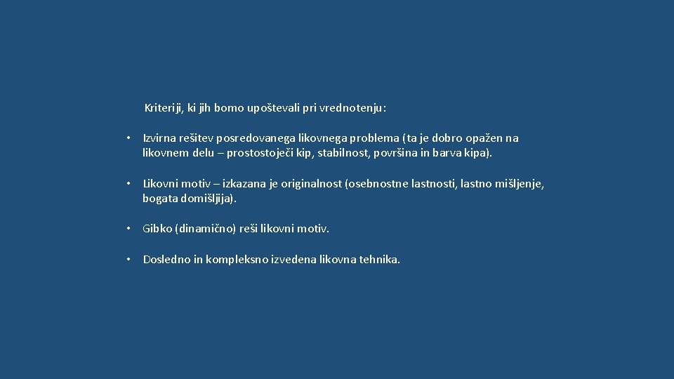 Kriteriji, ki jih bomo upoštevali pri vrednotenju: • Izvirna rešitev posredovanega likovnega problema (ta