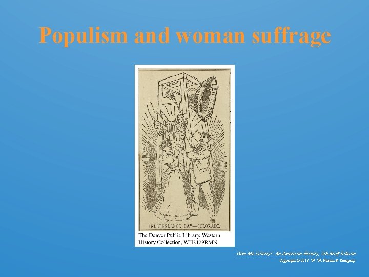 Populism and woman suffrage Give Me Liberty!: An American History, 5 th Brief Edition