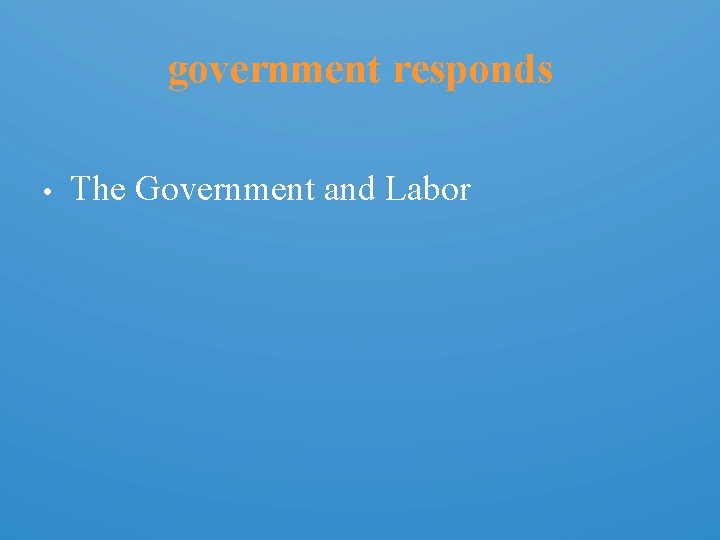government responds • The Government and Labor 