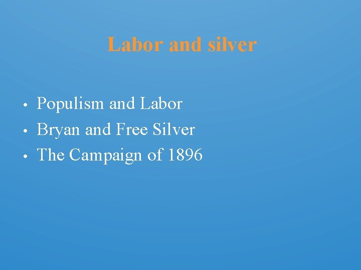 Labor and silver • • • Populism and Labor Bryan and Free Silver The