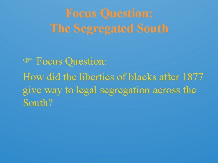 Focus Question: The Segregated South Focus Question: How did the liberties of blacks after