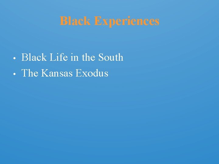 Black Experiences • • Black Life in the South The Kansas Exodus 
