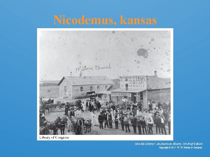 Nicodemus, kansas Give Me Liberty!: An American History, 5 th Brief Edition Copyright ©