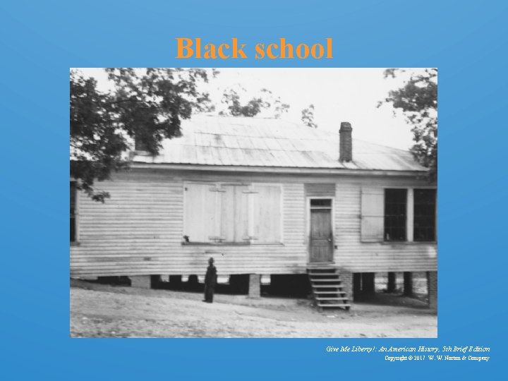 Black school Give Me Liberty!: An American History, 5 th Brief Edition Copyright ©