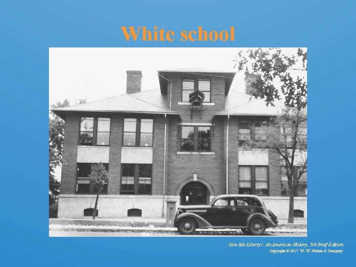White school Give Me Liberty!: An American History, 5 th Brief Edition Copyright ©