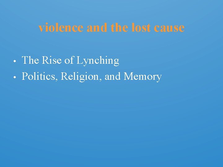 violence and the lost cause • • The Rise of Lynching Politics, Religion, and