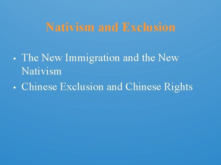 Nativism and Exclusion • • The New Immigration and the New Nativism Chinese Exclusion