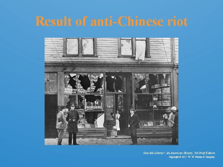Result of anti-Chinese riot Give Me Liberty!: An American History, 5 th Brief Edition