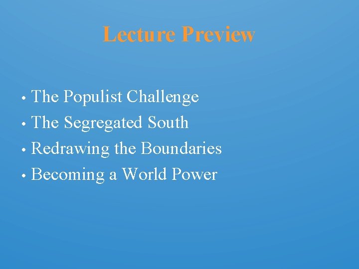 Lecture Preview The Populist Challenge • The Segregated South • Redrawing the Boundaries •