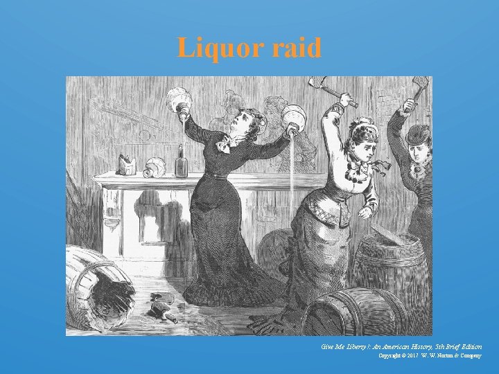 Liquor raid Give Me Liberty!: An American History, 5 th Brief Edition Copyright ©