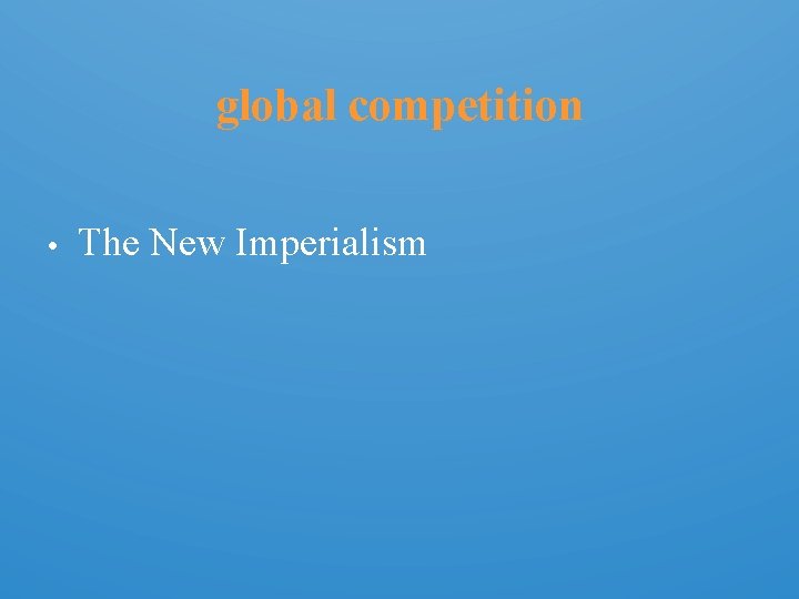 global competition • The New Imperialism 