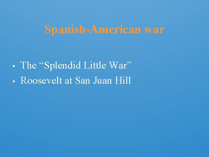 Spanish-American war • • The “Splendid Little War” Roosevelt at San Juan Hill 