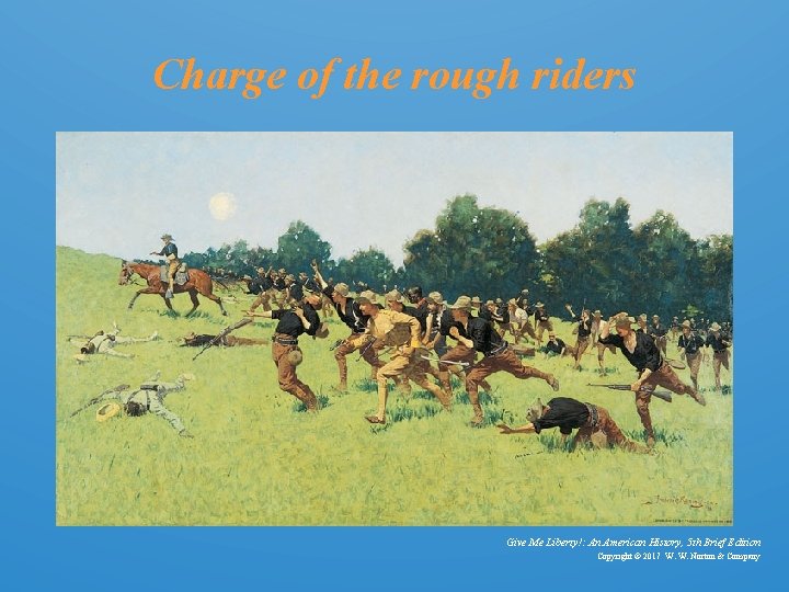 Charge of the rough riders Give Me Liberty!: An American History, 5 th Brief