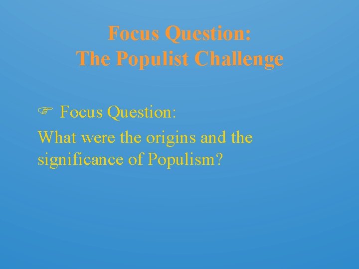 Focus Question: The Populist Challenge Focus Question: What were the origins and the significance
