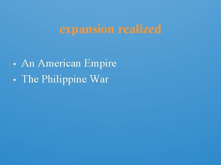expansion realized • • An American Empire The Philippine War 