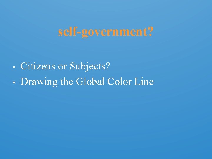 self-government? • • Citizens or Subjects? Drawing the Global Color Line 