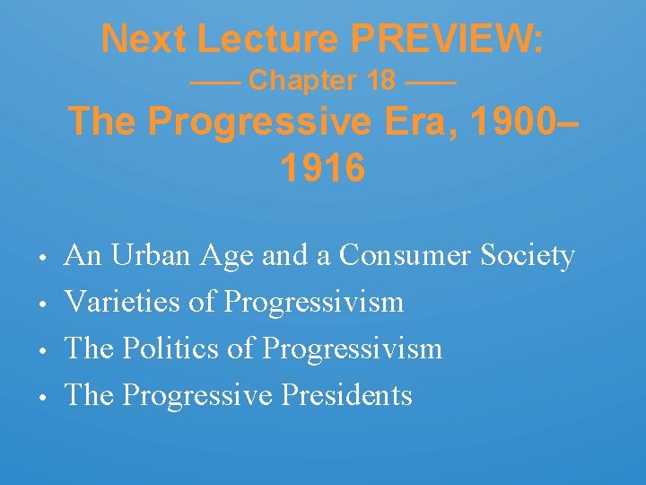 Next Lecture PREVIEW: —— Chapter 18 —— The Progressive Era, 1900– 1916 • •