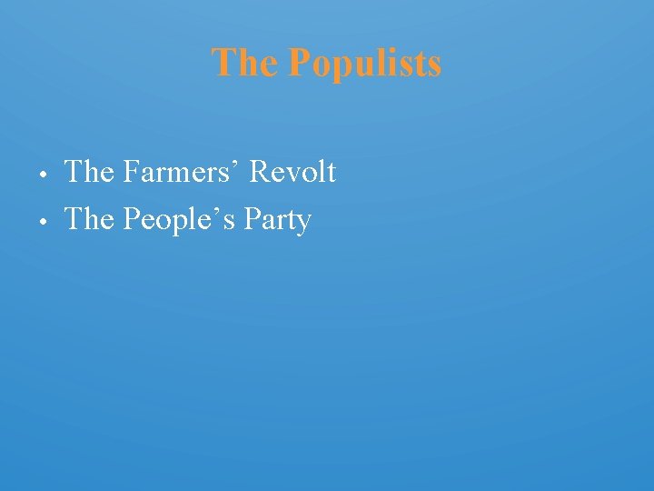 The Populists • • The Farmers’ Revolt The People’s Party 